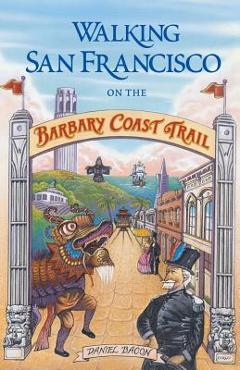 Coperta cărții 'Walking San Francisco on the Barbary Coast Trail - Daniel Bacon'