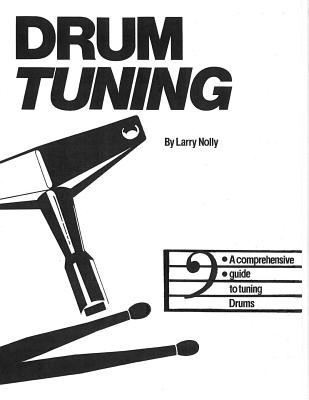 Drum Tuning: A Comprehensive Guide to Tuning Drums - Larry Nolly