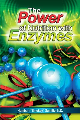 The Power of Nutrition with Enzymes - Humbart Smokey Santillo Nd