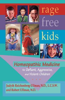 Rage-Free Kids: Homeopathic Medicine for Defiant, Aggressive and Violent Children - Judyth Reichenberg-ullman