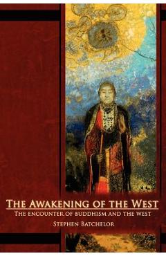 The Awakening of the West: The Encounter of Buddhism and Western Culture - Stephen Batchelor
