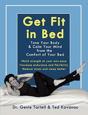 Get Fit in Bed: Tone Your Body & Calm Your Mind from the Comfort of Your Bed - Genie Tartell