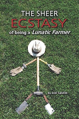 The Sheer Ecstasy of Being a Lunatic Farmer - Joel Salatin