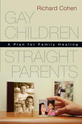 Gay Children, Straight Parents: A Plan for Family Healing - Richard Cohen