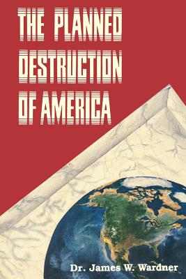 The Planned Destruction of America - James W. Wardner