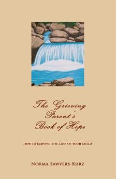Coperta cărții 'The Grieving Parent's Book of Hope: How to Survive the Loss of Your Child - Norma Sawyers-kurz'