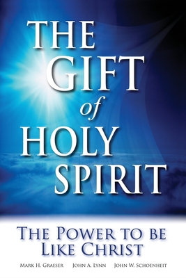 The Gift of Holy Spirit: The Power to Be Like Christ - John W. Schoenheit
