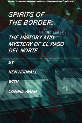 Spirits of the Border: The History and Mystery of El Paso Del Norte - Ken Hudnall