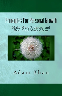 Principles For Personal Growth: Make More Progress and Feel Good More Often - Adam Khan