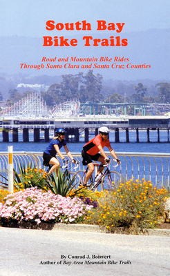 South Bay Bike Trails: Road and Mountain Bicycle Rides Through Santa Clara and Santa Cruz Counties - Conrad J. Boisvert
