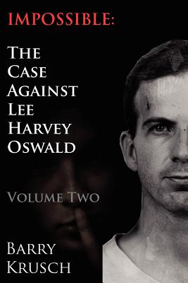 Impossible: The Case Against Lee Harvey Oswald (Volume Two) - Barry Krusch