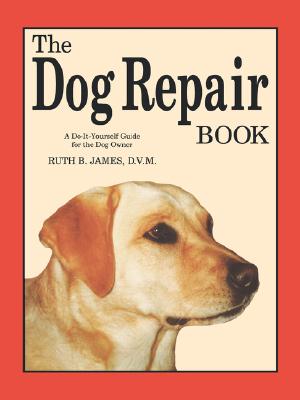 The Dog Repair Book: A Do-It-Yourself Guide for the Dog Owner - Ruth B. James