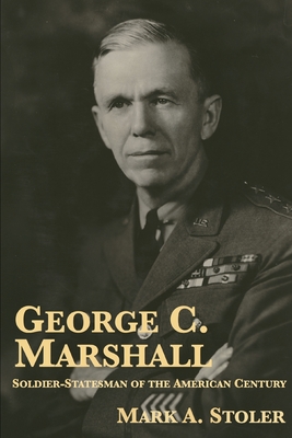 George C. Marshall: Soldier-Statesman of the American Century - Mark A. Stoler