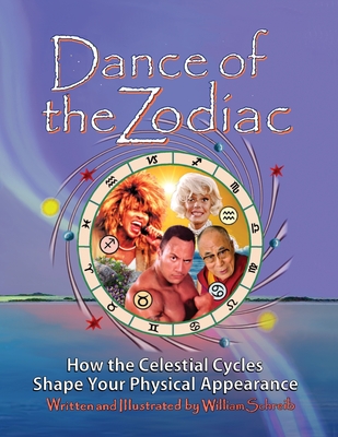 Dance of the Zodiac: How the Celestial Cycles Shape Your Physical Appearance - William Arthur Schreib