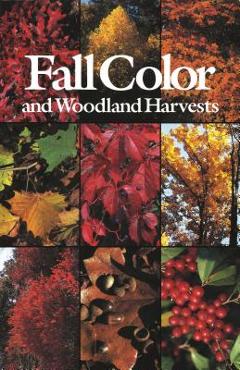 Coperta cărții 'Fall Color and Woodland Harvests: A Guide to the More Colorful Fall Leaves and Fruits of the Eastern Forests - C.'