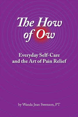 The How of Ow: Everyday Self-Care and the Art of Pain Relief - Wanda Jean Swenson