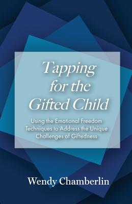 Tapping for the Gifted Child: Using the Emotional Freedom Techniques to Address the Unique Challenges of Giftedness - Wendy Chamberlin