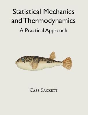 Statistical Mechanics and Thermodynamics: A Practical Approach - Cass Sackett