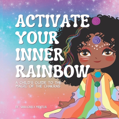 Activate Your Inner Rainbow: A Child's Guide to the Magic of the Chakras - Sara Carly Mentlik