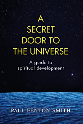 A Secret Door to the Universe: A guide to spiritual development - Paul J. Fenton-smith