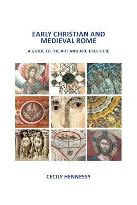 Early Christian and Medieval Rome: A Guide to the Art and Architecture - Cecily J. Hennessy