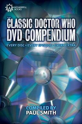 The Classic Doctor Who DVD Compendium: Every disc - Every episode - Every extra - Paul Smith