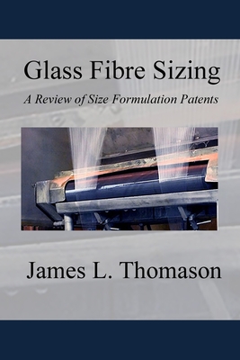Glass Fibre Sizing: A Review of Size Formulation Patents - James L. Thomason