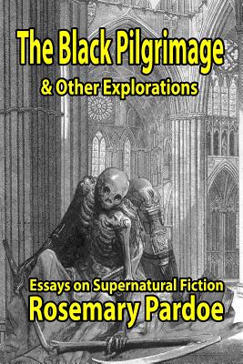 The Black Pilgrimage & Other Explorations: Essays on Supernatural Fiction - Rosemary Pardoe