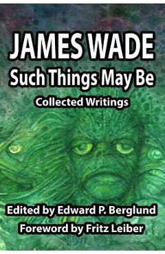 Coperta cărții 'Such Things May Be: Collected Writings - James Wade'