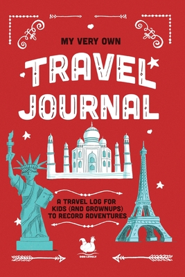 My Very Own Travel Journal: A Travel Log For Kids (And Grownups) To Record Adventures - Jennifer Farley