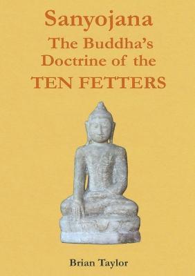 Sanyojana The Buddha's Doctrine of the Ten Fetters - Brian F. Taylor
