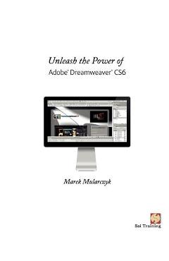 Coperta cărții 'Unleash the Power of Adobe Dreamweaver Cs6 - Marek Mularczyk'