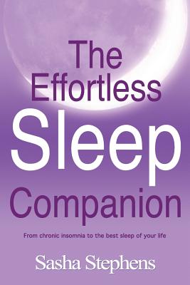 The Effortless Sleep Companion: From Chronic Insomnia to the Best Sleep of Your Life - Sasha Stephens