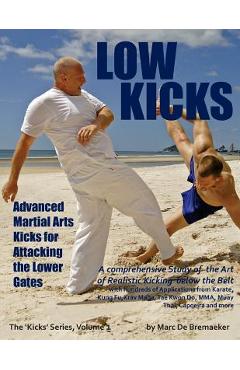 Coperta cărții 'Low Kicks: Advanced Martial Arts Kicks for Attacking the Lower Gates - Marc De Bremaeker'