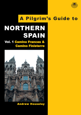 A Pilgrim's Guide to Northern Spain: Vol. 1: Camino Frances & Camino Finisterre - Andrew Houseley
