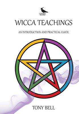 Wicca Teachings: An Introduction and Practical Guide - Tony Bell