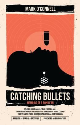 Catching Bullets: Memoirs of a Bond Fan - Mark O'connell