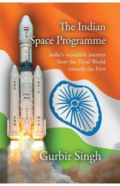 Coperta cărții 'The Indian Space Programme: India's incredible journey from the Third World towards the First - Gurbir Singh'