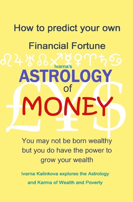 Astrology of Money: how to attract wealth, using both simple and complex astrology - Ivarna Kalinkova