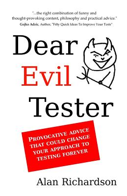 Dear Evil Tester: Provocative Advice That Could Change Your Approach To Testing Forever - Alan J. Richardson