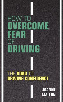 How to Overcome Fear of Driving: The Road to Driving Confidence - Joanne Mallon