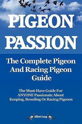 Pigeon Passion. the Complete Pigeon and Racing Pigeon Guide. - Elliott Lang