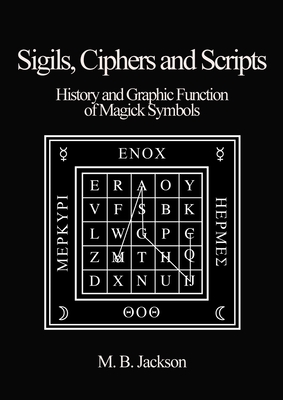 Sigils, Ciphers and Scripts - Mark B. Jackson
