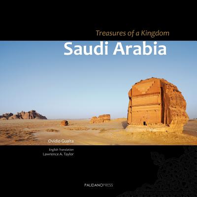 Saudi Arabia. Treasures of a Kingdom: A photographic journey in one of the most closed countries in the world among deserts, ruines and holy cities di - Lawrence A. Taylor
