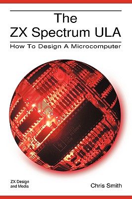 The ZX Spectrum Ula: How to Design a Microcomputer - Christopher David Smith