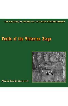 Coperta cărții 'Perils of the Victorian Stage: The Hazardous World of Victorian Entertainment - Alan Stockwell'