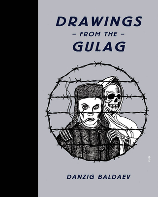 Danzig Baldaev: Drawings from the Gulag - Danzig Baldaev