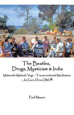 Poza produsului The Beatles, Drugs, Mysticism & India: Maharishi Mahesh Yogi - Transcendental Meditation - Jai Guru Deva OM - Paul Mason