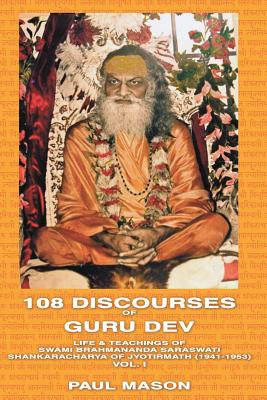 108 Discourses of Guru Dev: Life & Teachings of Swami Brahmananda Saraswati Shankaracharya of Jyotirmath (1941-1953) Vol. I - Paul Mason