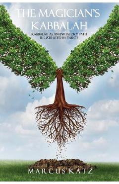 Coperta cărții 'The Magician's Kabbalah: Kabbalah as an Initiatory Path illustrated by Tarot - Marcus Katz'